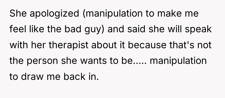 She apologized (manipulation to make me feel like the bad...