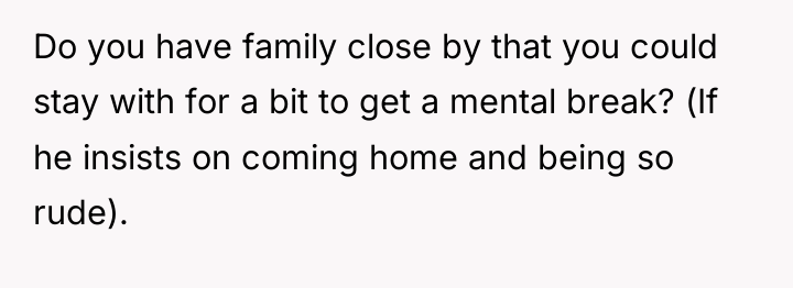 Do you have family close by that you could stay...