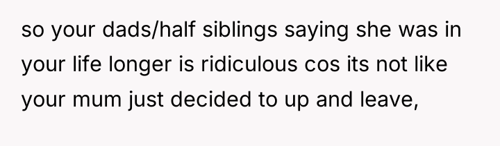 so your dads/half siblings saying she was in your life...