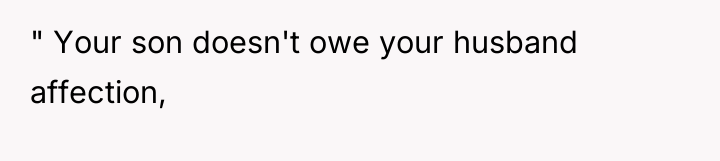 " Your son doesn't owe your husband affection,