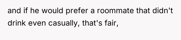 and if he would prefer a roommate that didn't drink...