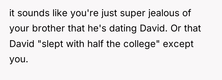 it sounds like you're just super jealous of your brother...