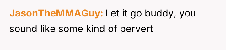 JasonTheMMAGuy Let it go buddy, you sound like some kind...