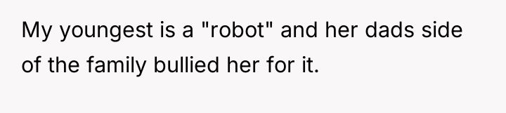 My youngest is a "robot" and her dads side of...
