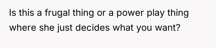 Is this a frugal thing or a power play thing...