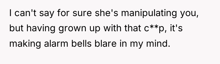 I can't say for sure she's manipulating you, but having...