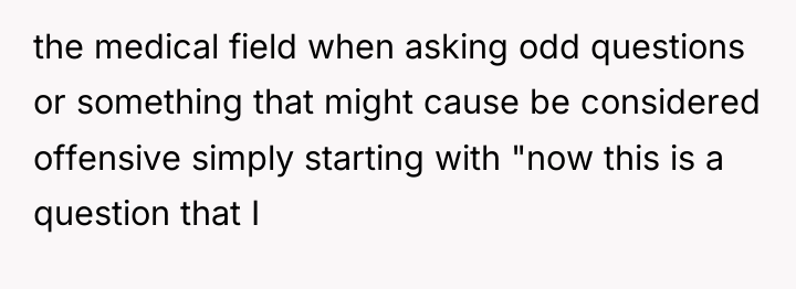 the medical field when asking odd questions or something that...