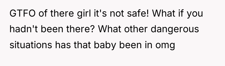 GTFO of there girl it's not safe! What if you...