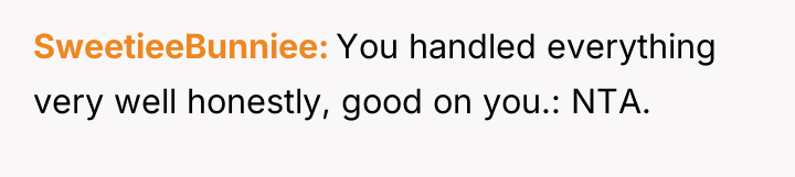 SweetieeBunniee You handled everything very well honestly, good on you.:...