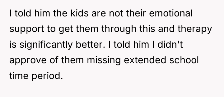 I told him the kids are not their emotional support...