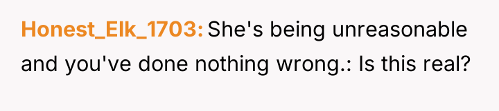Honest_Elk_1703 She's being unreasonable and you've done nothing wrong.: Is...