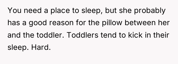 You need a place to sleep, but she probably has...