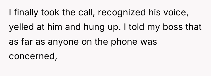 I finally took the call, recognized his voice, yelled at...