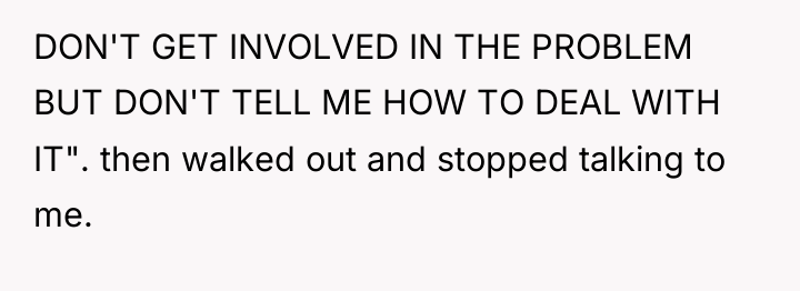 DON'T GET INVOLVED IN THE PROBLEM BUT DON'T TELL ME...