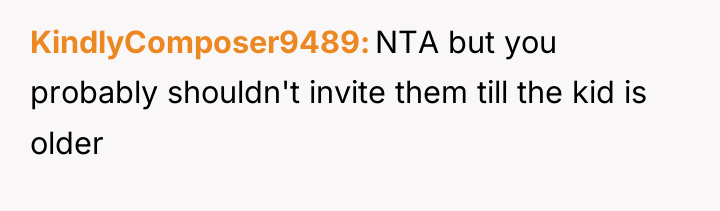 KindlyComposer9489 NTA but you probably shouldn't invite them till the...
