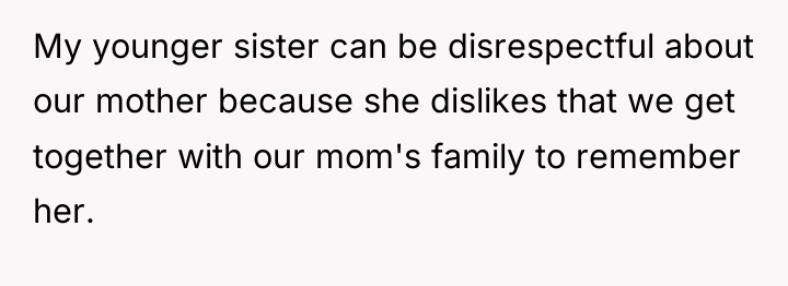 My younger sister can be disrespectful about our mother because...