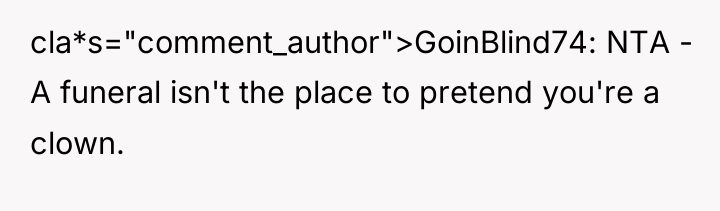 cla*s="comment_author">GoinBlind74: NTA - A funeral isn't the place to pretend...