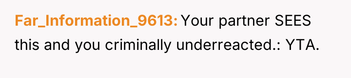 Far_Information_9613 Your partner SEES this and you criminally underreacted.: YTA.