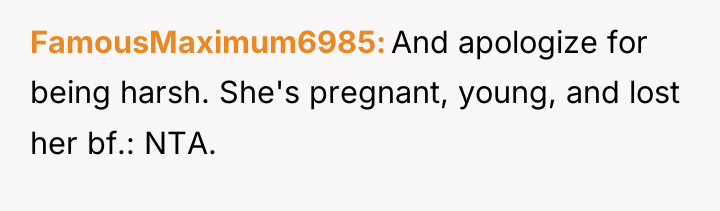 FamousMaximum6985 And apologize for being harsh. She's pregnant, young, and...