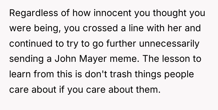 Regardless of how innocent you thought you were being, you...