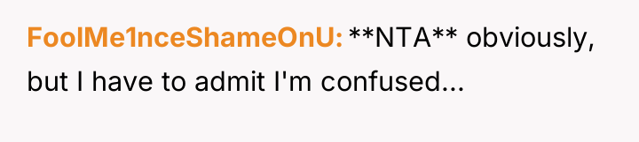 FoolMe1nceShameOnU **NTA** obviously, but I have to admit I'm confused...