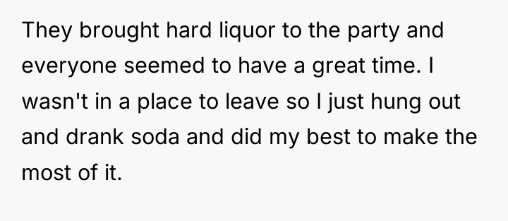 They brought hard liquor to the party and everyone seemed...