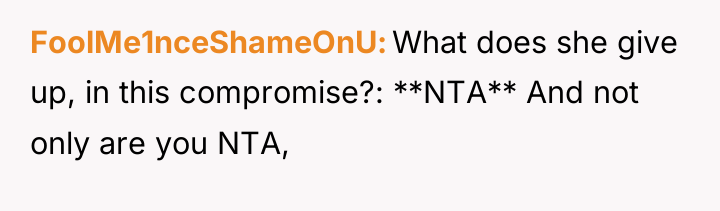 FoolMe1nceShameOnU What does she give up, in this compromise?: **NTA**...