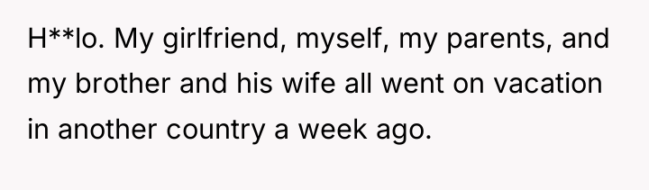 H**lo. My girlfriend, myself, my parents, and my brother and...
