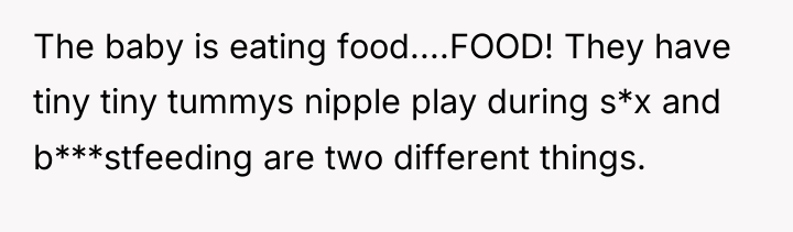 The baby is eating food....FOOD! They have tiny tiny tummys...