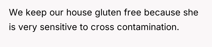 We keep our house gluten free because she is very...