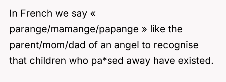 In French we say « parange/mamange/papange » like the parent/mom/dad...
