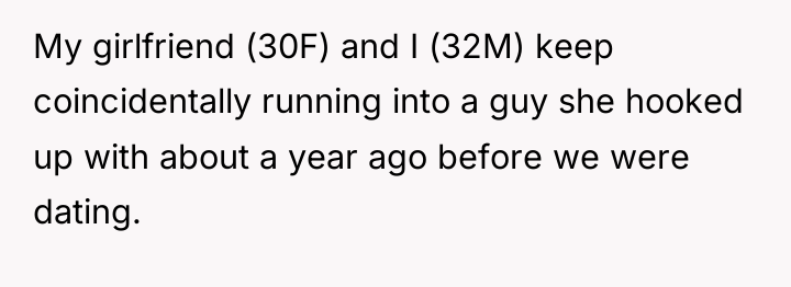 My girlfriend (30F) and I (32M) keep coincidentally running into...