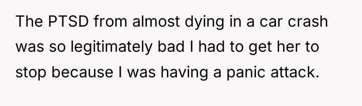 The PTSD from almost dying in a car crash was...