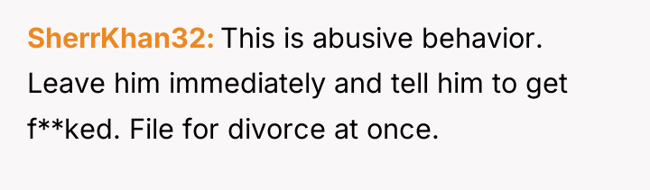 SherrKhan32 This is abusive behavior. Leave him immediately and tell...