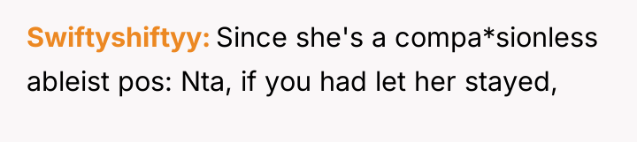 Swiftyshiftyy Since she's a compa*sionless ableist pos: Nta, if you...