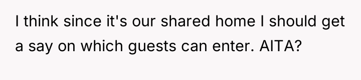 I think since it's our shared home I should get...