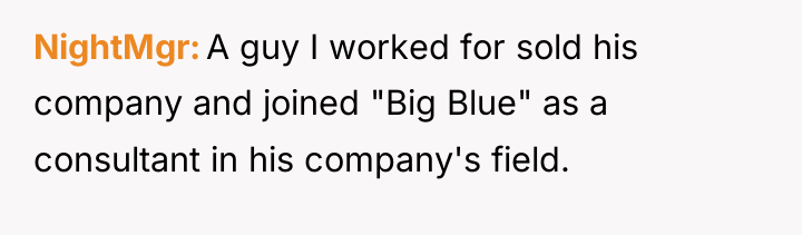 NightMgr A guy I worked for sold his company and...