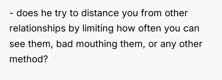 - does he try to distance you from other relationships...