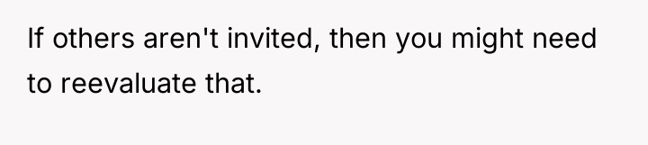 If others aren't invited, then you might need to reevaluate...