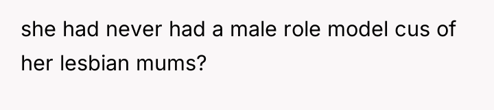 she had never had a male role model cus of...