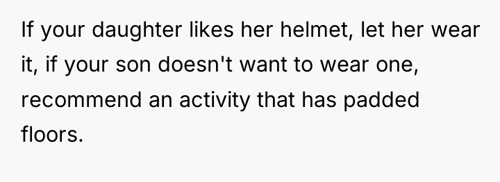 If your daughter likes her helmet, let her wear it,...