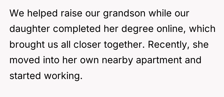 We helped raise our grandson while our daughter completed her...