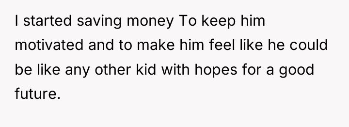 I started saving money To keep him motivated and to...