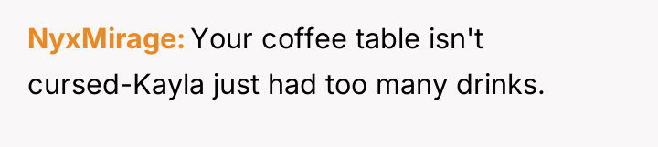 NyxMirage Your coffee table isn't cursed-Kayla just had too many...