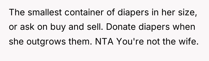 The smallest container of diapers in her size, or ask...