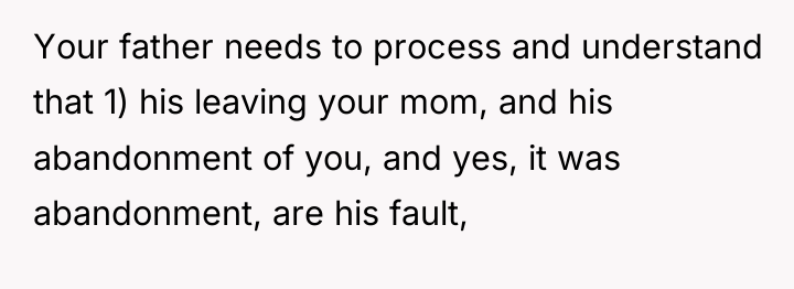 Your father needs to process and understand that 1) his...
