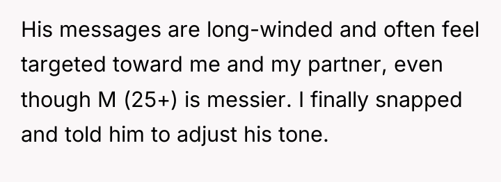 His messages are long-winded and often feel targeted toward me...