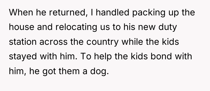 When he returned, I handled packing up the house and...
