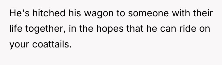 He's hitched his wagon to someone with their life together,...