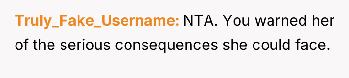 Truly_Fake_Username NTA. You warned her of the serious consequences she...